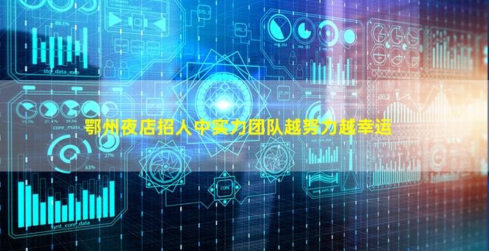 鄂州夜店招人中实力团队越努力越幸运